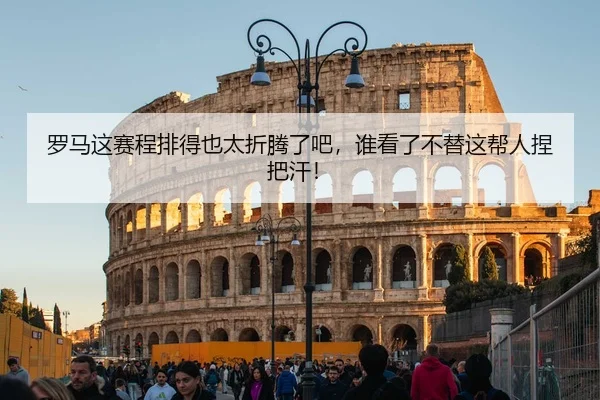 罗马这赛程排得也太折腾了吧，谁看了不替这帮人捏把汗！