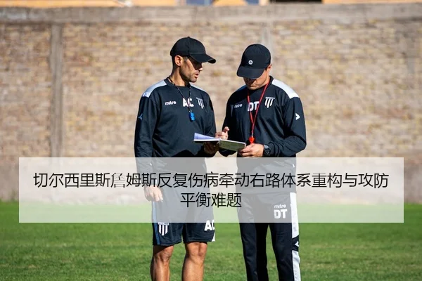 切尔西里斯詹姆斯反复伤病牵动右路体系重构与攻防平衡难题
