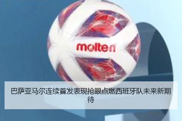 巴萨亚马尔连续首发表现抢眼点燃西班牙队未来新期待