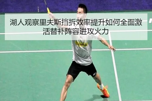 湖人观察里夫斯挡拆效率提升如何全面激活替补阵容进攻火力