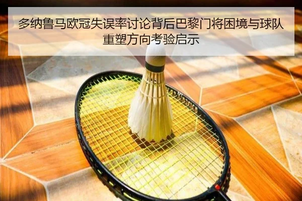 多纳鲁马欧冠失误率讨论背后巴黎门将困境与球队重塑方向考验启示