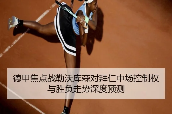 德甲焦点战勒沃库森对拜仁中场控制权与胜负走势深度预测